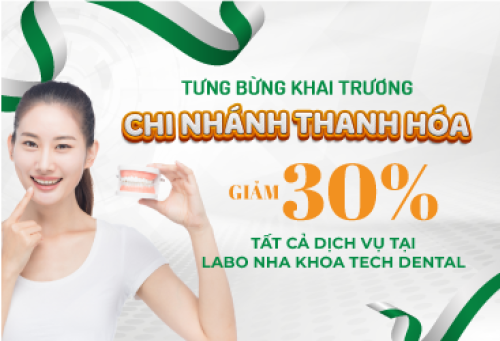 MỪNG KHAI TRƯƠNG CN THANH HÓA – GIẢM GIÁ 30% TẤT CẢ DỊCH VỤ TẠI LABO NHA KHOA TECH DENTAL
